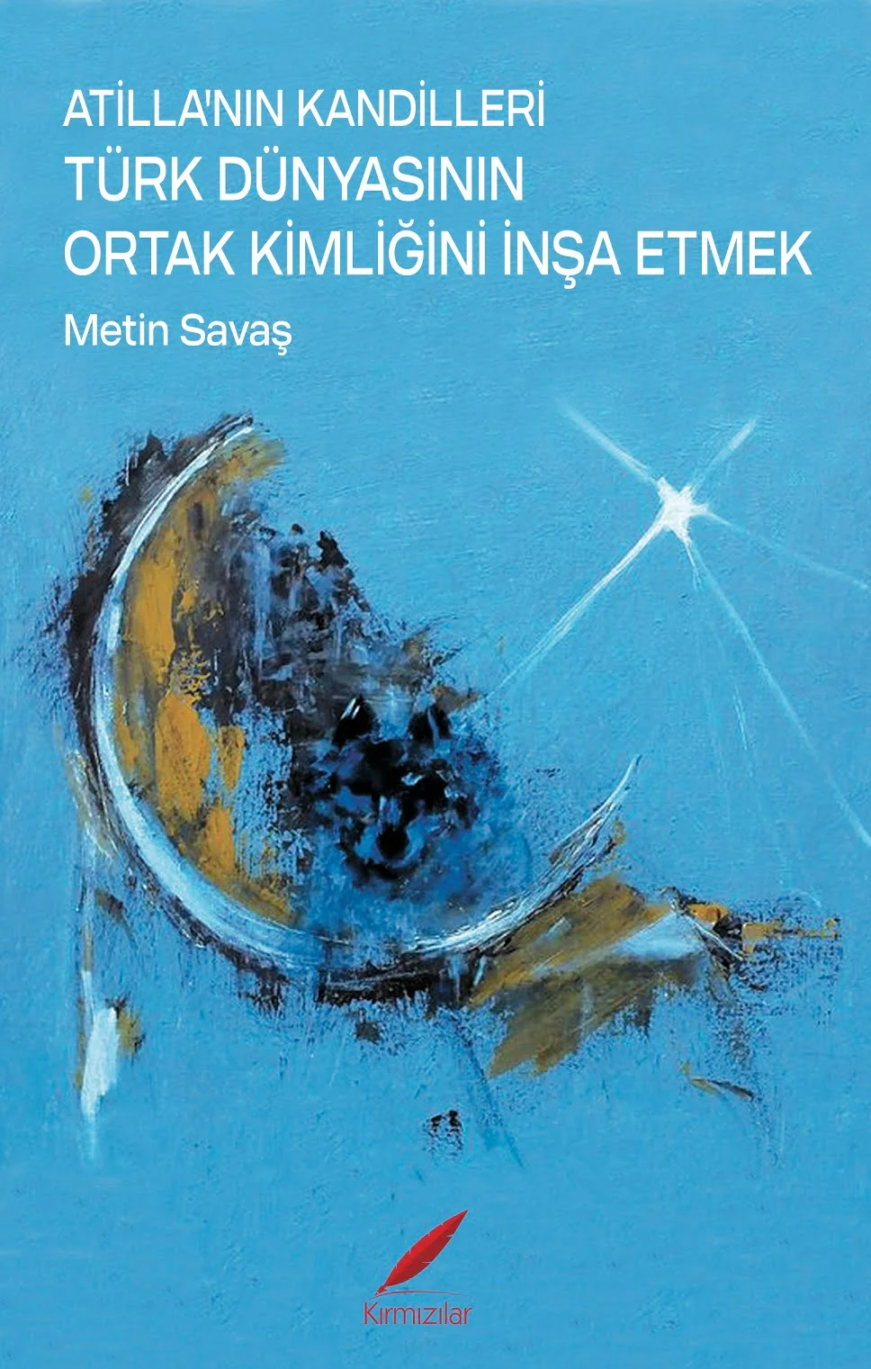 Atilla’nın Kandilleri Türk Dünyasının Ortak Kimliğini İnşa Etmek