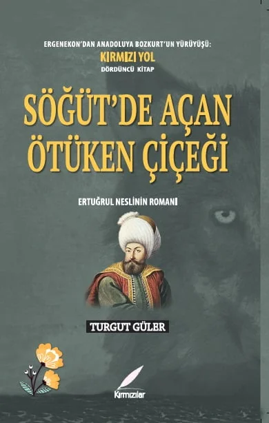 Söğüt’de Açan Ötüken Çiçeği Ertuğrul Neslinin Romanı